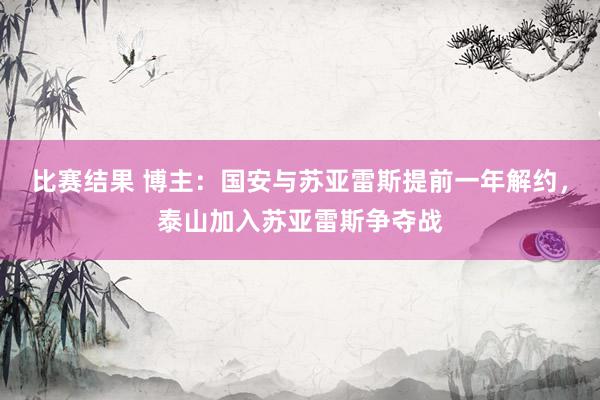 比赛结果 博主：国安与苏亚雷斯提前一年解约，泰山加入苏亚雷斯争夺战